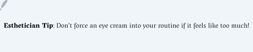 An image showing the following:  If you are building a skincare routine for dry skin, don't force an eye cream in if it feels too much